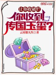 让你收破烂,你收到传国玉玺百度云