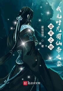 诸天之始:我儿叶凡有仙帝之姿TXT下载免费