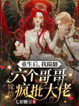重生后我踹翻六个哥哥嫁给疯批大佬