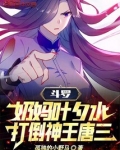 斗罗:奶妈叶夕水,打倒神王唐三